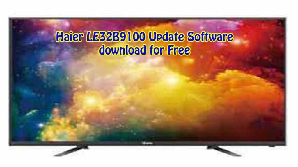 Haier LE32B9100 Update Software download for Free