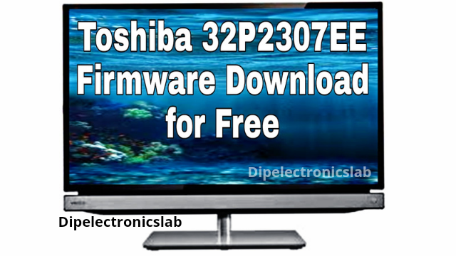 Toshiba 32P2307EE Firmware Download For Free