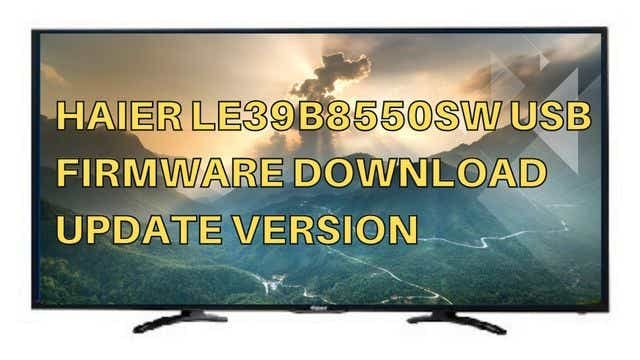 Haier LE39B8550SW USB Firmware Download Update Version